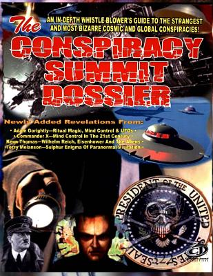 Conspiracy Summit Dossier: An In-Depth Whistle Blower's Guide To The Strangest And Most Bizarre Cosmic And Global Conspiracies! - Adam Gorightly