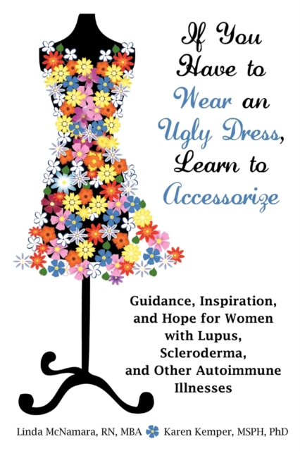If You Have to Wear an Ugly Dress, Learn to Accessorize: Guidance, Inspiration, and Hope for Women with Lupus, Scleroderma, and Other Autoimmune Illne - Linda Mcnamara