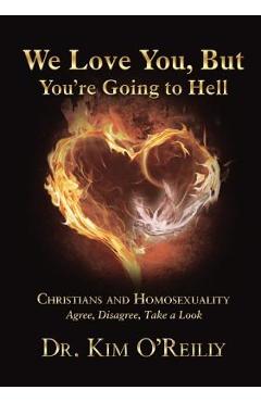 Coperta cărții 'We Love You, But You're Going to Hell: Christians and Homosexuality: Agree, Disagree, Take a Look - Kim O'reilly'