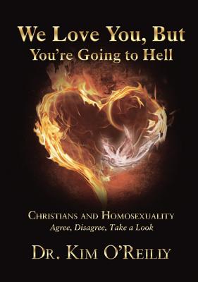 Coperta cărții 'We Love You, But You're Going to Hell: Christians and Homosexuality: Agree, Disagree, Take a Look - Kim O'reilly'