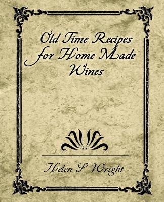 Old Time Recipes for Home Made Wines - S. Wright Helen S. Wright