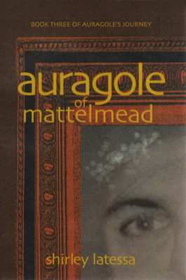 Auragole of Mattelmead: Book Three of Aurogole's Journey - Shirley Latessa