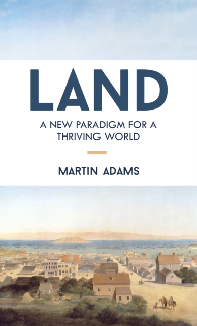 Land: A New Paradigm for a Thriving World - Martin Adams