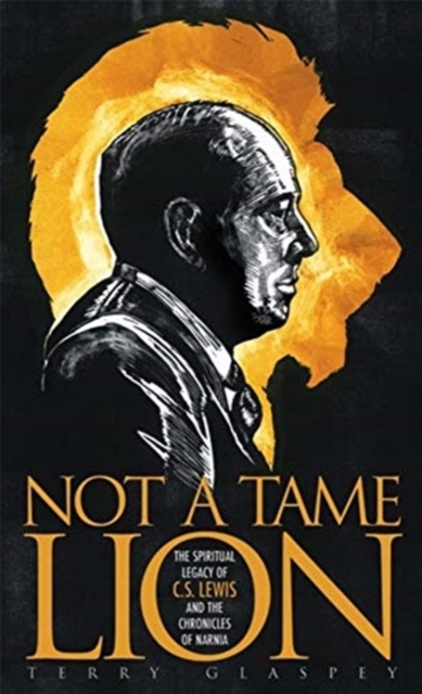Not a Tame Lion: The Spiritual Legacy of C. S. Lewis and the Chronicles of Narnia - Terry W. Glaspey