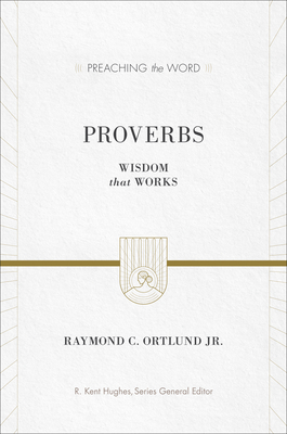 Proverbs: Wisdom That Works - Ray Ortlund