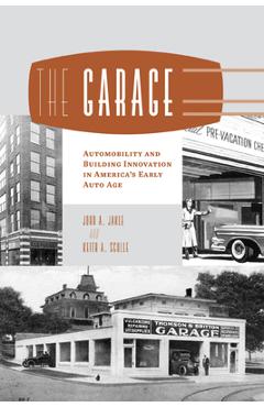 Coperta cărții 'The Garage: Automobility and Building Innovation in America's Early Auto Age - John A. Jakle'