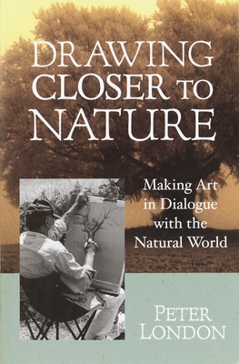 Coperta cărții 'Drawing Closer to Nature: Making Art in Dialogue with the Natural World - Peter London'