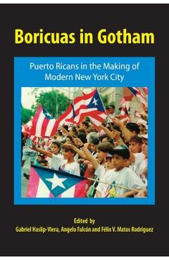 Poza produsului Boricuas in Gotham: Puerto Ricans in the Making of Modern New York City - Gabriel Haslip-viera