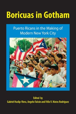 Boricuas in Gotham: Puerto Ricans in the Making of Modern New York City - Gabriel Haslip-viera