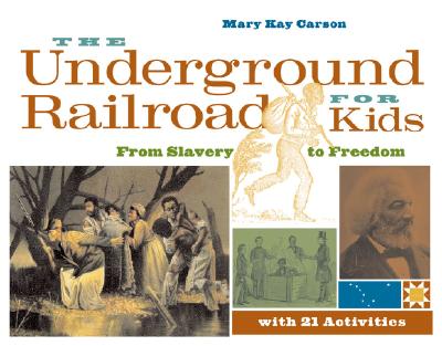 The Underground Railroad for Kids: From Slavery to Freedom with 21 Activities Volume 3 - Mary Kay Carson
