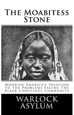 Coperta cărții 'The Moabitess Stone: Moorish America's Solution To The Problems Facing The Black Conscious Community - Warlock Asylum'