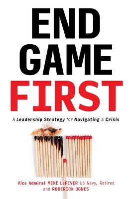 End Game First: A Leadership Strategy for Navigating a Crisis - Mike Lefever