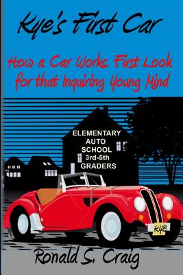 Kye's First Car: How a car works, a first look for inquiring young minds - Ronald S. Craig