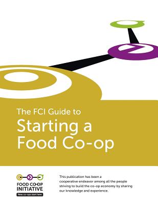 The FCI Guide to Starting a Food Co-op - S. Reid Editor
