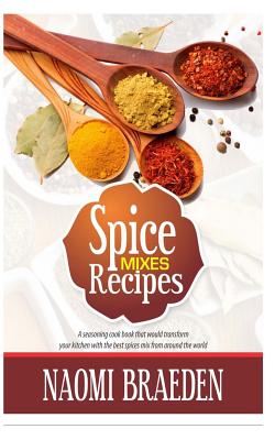 Coperta cărții 'Spice Mixes Recipes: A Seasoning Cook Book That Would Transform Your Kitchen with the Best Spices Mix from Around the'