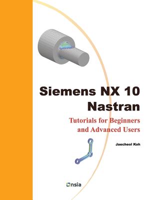 Siemens NX 10 Nastran: Tutorials for Beginners and Advanced Users - Jaecheol Koh