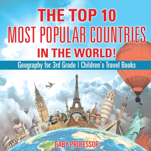 The Top 10 Most Popular Countries in the World! Geography for 3rd Grade Children's Travel Books - Baby Professor