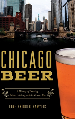 Coperta cărții 'Chicago Beer: A History of Brewing, Public Drinking and the Corner Bar - June Skinner Sawyers'