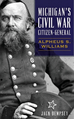 Michigan's Civil War Citizen-General: Alpheus S. Williams - Jack Dempsey