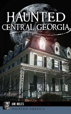 Haunted Central Georgia - Jim Miles