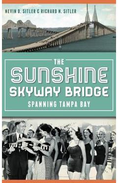 Coperta cărții 'The Sunshine Skyway Bridge: Spanning Tampa Bay - Nevin D. Sitler'