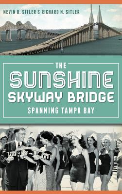 The Sunshine Skyway Bridge: Spanning Tampa Bay - Nevin D. Sitler