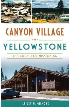Coperta cărții 'Canyon Village in Yellowstone: The Model for Mission 66 - Lesley M. Gilmore'
