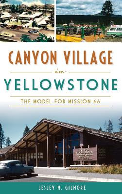 Coperta cărții 'Canyon Village in Yellowstone: The Model for Mission 66 - Lesley M. Gilmore'