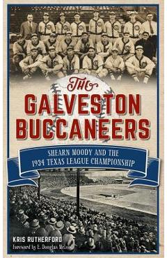 Coperta cărții 'The Galveston Buccaneers: Shearn Moody and the 1934 Texas League Championship - Kris Rutherford'
