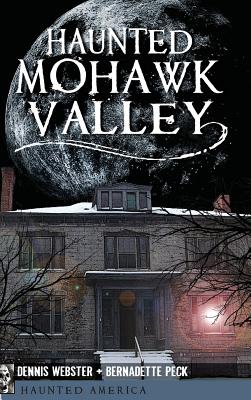 Haunted Mohawk Valley - Dennis Webster