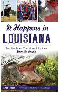 Coperta cărții 'It Happens in Louisiana: Peculiar Tales, Traditions & Recipes from the Bayou - Sam Irwin'
