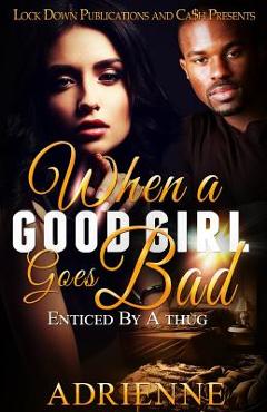 Coperta cărții 'When A Good Girl Goes Bad: Enticed by a Thug - Adrienne'