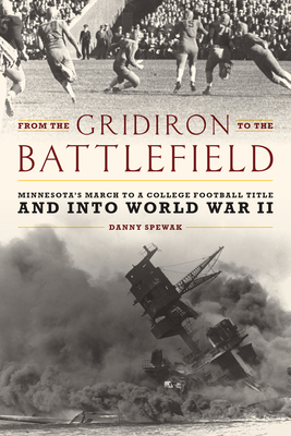 From the Gridiron to the Battlefield: Minnesota's March to a College Football Title and into World War II - Danny Spewak