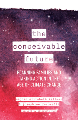 The Conceivable Future: Planning Families and Taking Action in the Age of Climate Change - Meghan Elizabeth Kallman