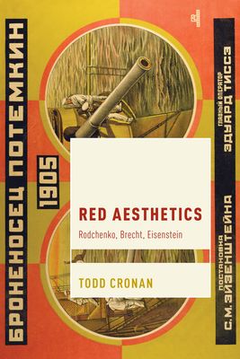 Red Aesthetics: Rodchenko, Brecht, Eisenstein - Todd Cronan