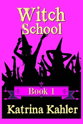 WITCH SCHOOL - Book 1 - Katrina Kahler