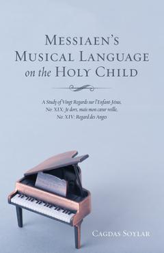 Coperta cărții 'Messiaen's Musical Language on the Holy Child - Cagdas Soylar'
