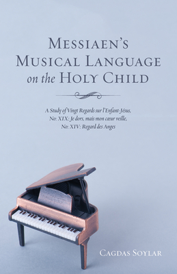 Coperta cărții 'Messiaen's Musical Language on the Holy Child - Cagdas Soylar'