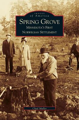 Spring Grove: Minnesota's First Norwegian Settlement - Chad Muller