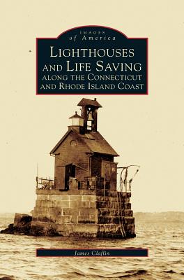 Coperta cărții 'Lighthouses and Life Saving Along the Connecticut and Rhode Island Coast - James Clafin'