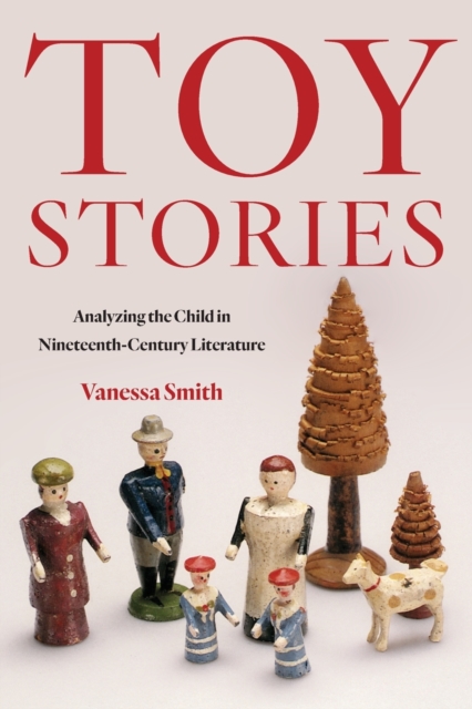 Toy Stories: Analyzing the Child in Nineteenth-Century Literature - Vanessa Smith