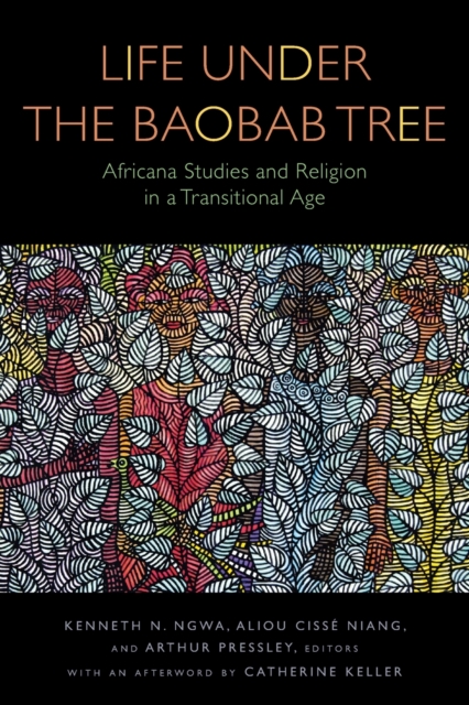 Life Under the Baobab Tree: Africana Studies and Religion in a Transitional Age - Kenneth N. Ngwa