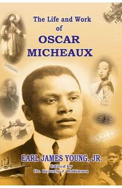 The Life and Work of Oscar Micheaux: Pioneer Black Author and Filmmaker 1884-1951 - Beverly J. Robinson