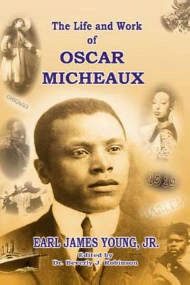 The Life and Work of Oscar Micheaux: Pioneer Black Author and Filmmaker 1884-1951 - Beverly J. Robinson