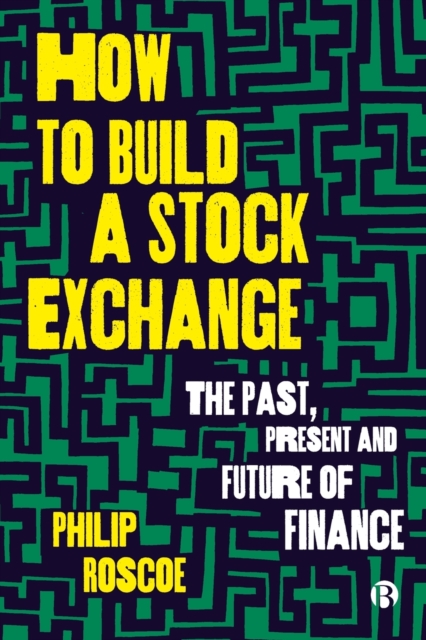 How to Build a Stock Exchange: The Past, Present and Future of Finance - Philip Roscoe