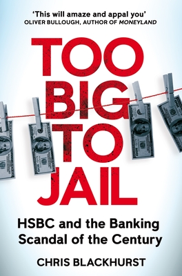 Too Big to Jail: Inside Hsbc, the Mexican Drug Cartels and the Greatest Banking Scandal of the Century - Chris Blackhurst