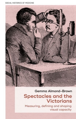 Spectacles and the Victorians: Measuring, Defining and Shaping Visual Capacity - Gemma Almond-brown