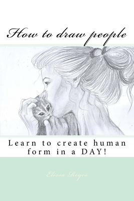 Coperta cărții 'How to draw people: Learn to create human form in a DAY! - Elissa Reyes'