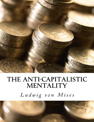 The Anti-Capitalistic Mentality: with Biography - Ludwig Von Mises