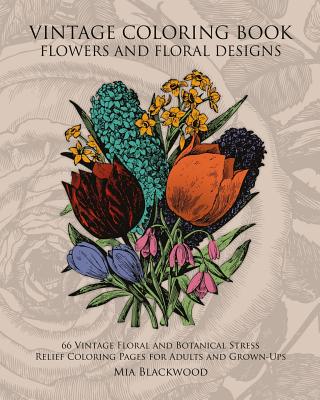 Vintage Coloring Book Flowers and Floral Designs: 66 Vintage Floral and Botanical Stress Relief Coloring Pages for Adults and Grown-Ups - Mia Blackwood